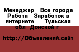 Менеджер - Все города Работа » Заработок в интернете   . Тульская обл.,Донской г.